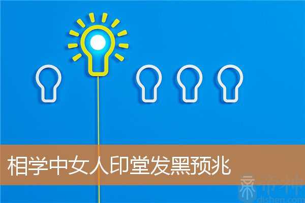 相学中女人印堂发黑预兆 相学中女人印堂发黑预兆