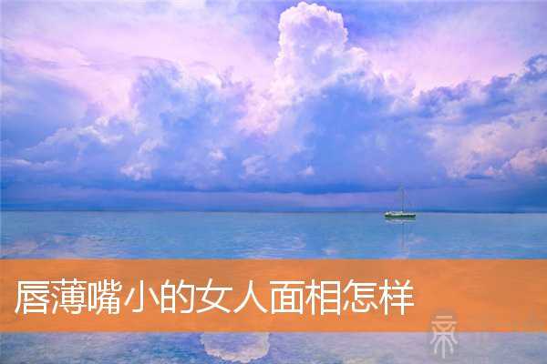 唇薄嘴小的女人面相怎样