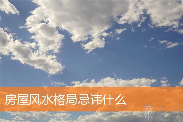 房屋风水格局忌讳什么