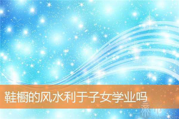 鞋橱的风水利于子女学业吗
